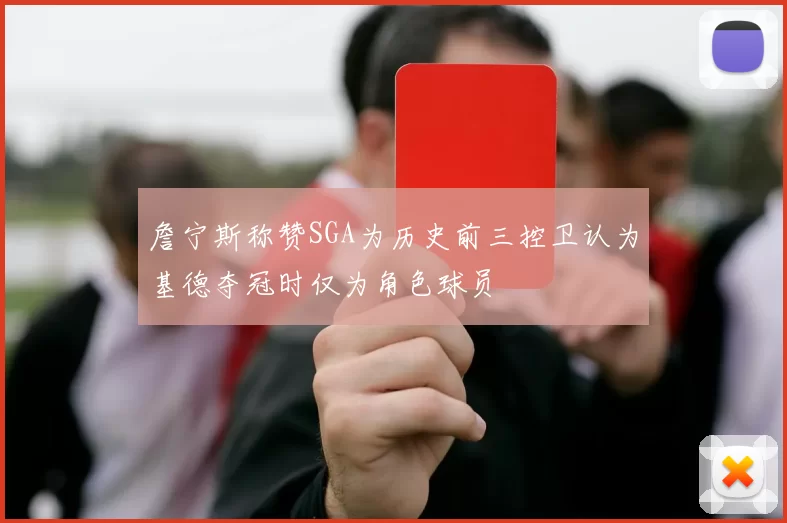 詹宁斯称赞SGA为历史前三控卫认为基德夺冠时仅为角色球员